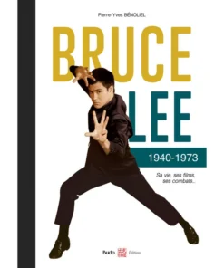 Bruce Lee 1940-1973 – Sa vie, ses Films, ses Combats – Budo Editions