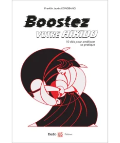Boostez votre aïkido, 10 clés pour améliorer sa pratique – Budo Editions